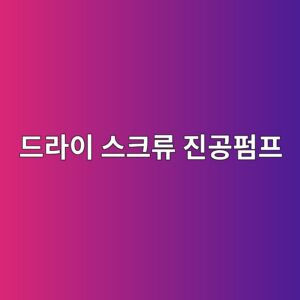 드라이 스크류 진공펌프의 특징과 산업 활용 3 eb939ceb9dbcec9db4 ec8aa4ed81aceba598 eca784eab3b5ed8e8ced9484 1789368088