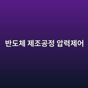 반도체 제조공정에서 압력 제어가 중요한 이유 1 ebb098eb8f84ecb2b4 eca09ceca1b0eab3b5eca095 ec9595eba0a5eca09cec96b4 1791590839