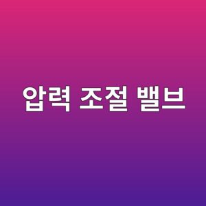 압력 조절 밸브의 구조와 산업 공정에서의 역할 1 ec9595eba0a5 eca1b0eca088 ebb0b8ebb88c 1792542721